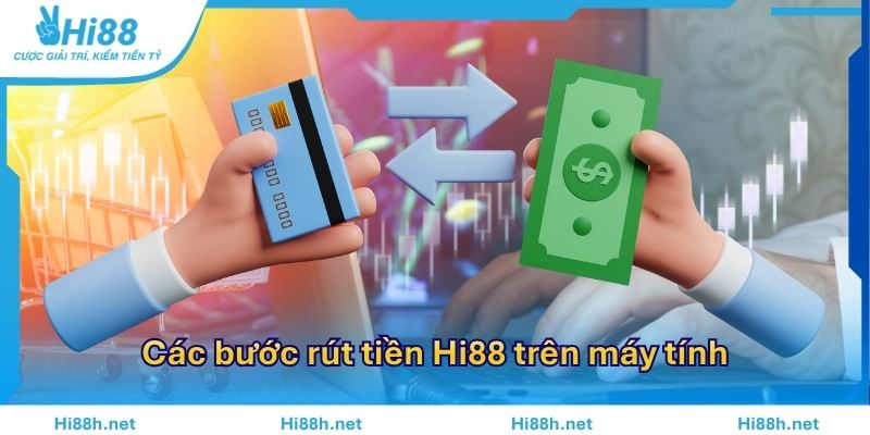 Các bước rút tiền Hi88 trên máy tính